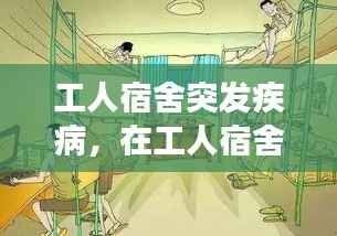 工人宿舍突发疾病,在工人宿舍突然发病是工伤吗