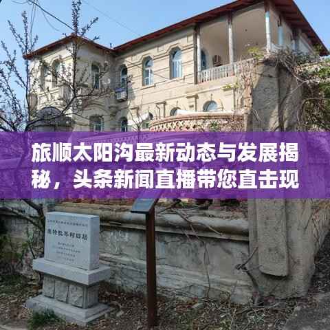 旅顺太阳沟最新动态与发展揭秘,头条新闻直播带您直击现场