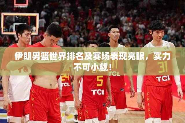 伊朗男篮世界排名及赛场表现亮眼,实力不可小觑!